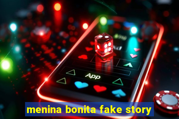 menina bonita fake story